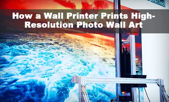 How a Wall Printer Prints High-Resolution Photo Wall Art
